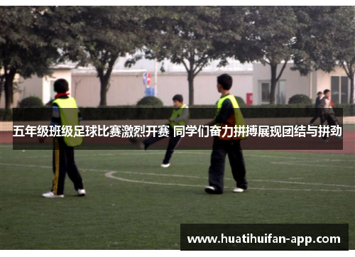 五年级班级足球比赛激烈开赛 同学们奋力拼搏展现团结与拼劲