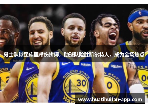 勇士队球星库里带伤拼搏，助球队险胜凯尔特人，成为全场焦点