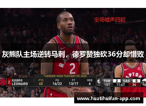 灰熊队主场逆转马刺，德罗赞独砍36分却惜败