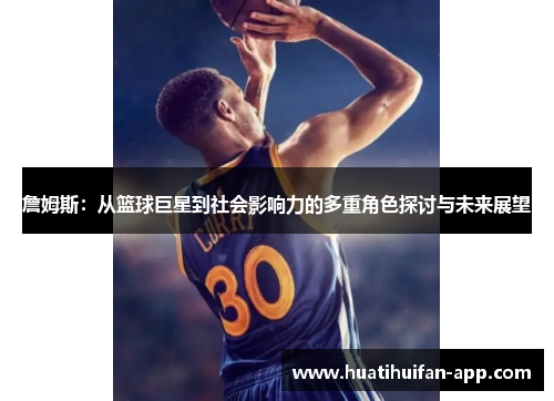 詹姆斯：从篮球巨星到社会影响力的多重角色探讨与未来展望