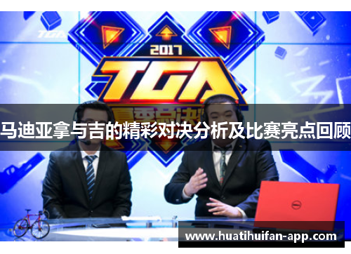 马迪亚拿与吉的精彩对决分析及比赛亮点回顾